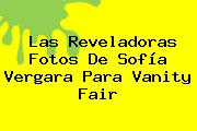 Las Reveladoras Fotos De <b>Sofía Vergara</b> Para Vanity Fair