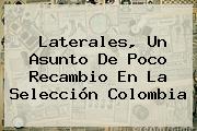 Laterales, Un Asunto De Poco Recambio En La <b>Selección Colombia</b>