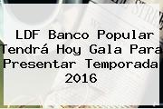 LDF <b>Banco Popular</b> Tendrá Hoy Gala Para Presentar Temporada 2016