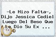?Le Hizo Falta?, Dijo Jessica Cediel Luego Del Beso Que Le Dio Su Ex ...