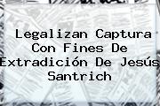 Legalizan Captura Con Fines De Extradición De Jesús <b>Santrich</b>