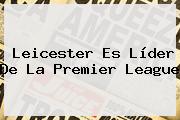 Leicester Es Líder De La <b>Premier League</b>