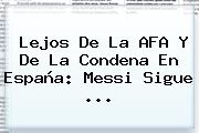 Lejos De La AFA Y De La Condena En España: <b>Messi</b> Sigue ...