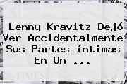 <b>Lenny Kravitz</b> Dejó Ver Accidentalmente Sus Partes íntimas En Un <b>...</b>