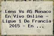 Lens Vs <b>AS</b> Monaco En Vivo Online ? Ligue 1 De Francia 2015 - En <b>...</b>