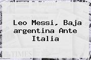 Leo Messi, Baja <b>argentina</b> Ante Italia