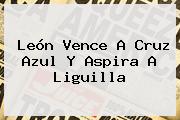 León Vence A <b>Cruz Azul</b> Y Aspira A Liguilla