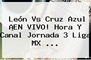 <b>León Vs Cruz Azul</b> ¡EN VIVO! Hora Y Canal Jornada 3 Liga MX <b>...</b>