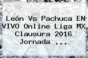 <b>León Vs Pachuca</b> EN VIVO Online Liga MX Clausura 2016 Jornada <b>...</b>