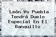 <b>León Vs Puebla</b> Tendrá Duelo Especial En El Banquillo
