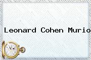 <b>Leonard Cohen</b> Murio