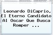 <b>Leonardo DiCaprio</b>, El Eterno Candidato Al Oscar Que Busca Romper <b>...</b>