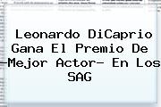 <b>Leonardo DiCaprio</b> Gana El Premio De ?Mejor Actor? En Los SAG