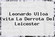 Ver leonardo ulloa evita la derrota del leicester Leonardo Ulloa Evita La Derrota Del <b>Leicester</b>