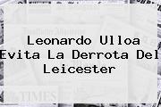 Leonardo Ulloa Evita La Derrota Del <b>Leicester</b>