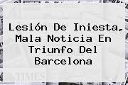 Lesión De Iniesta, Mala Noticia En Triunfo Del <b>Barcelona</b>