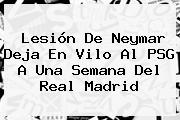 Lesión De <b>Neymar</b> Deja En Vilo Al PSG A Una Semana Del Real Madrid