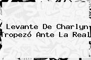 Ver levante de charlyn tropezo ante la real Levante De Charlyn Tropezó Ante La Real