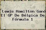 Lewis Hamilton Ganó El GP De Bélgica De <b>Fórmula 1</b>