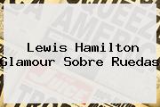 <b>Lewis Hamilton</b> Glamour Sobre Ruedas