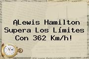 ¡<b>Lewis Hamilton</b> Supera Los Límites Con 362 Km/h!