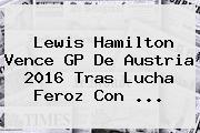 Lewis Hamilton Vence <b>GP De Austria 2016</b> Tras Lucha Feroz Con ...