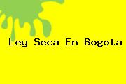 <b>Ley Seca</b> En Bogota
