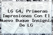 <i>LG G4, Primeras Impresiones Con El Nuevo Buque Insignia De LG</i>