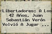 <b>Libertadores</b>: A Los 42 Años, Juan Sebastián Verón Volvió A Jugar ...