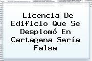 Licencia De Edificio Que Se Desplomó En <b>Cartagena</b> Sería Falsa