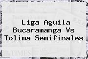 Liga Aguila <b>Bucaramanga Vs Tolima</b> Semifinales