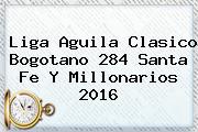 Liga Aguila Clasico Bogotano 284 <b>Santa Fe</b> Y Millonarios 2016