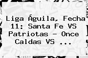 <b>Liga Águila</b>, Fecha 11: Santa Fe VS Patriotas - Once Caldas VS <b>...</b>