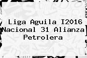 <b>Liga Aguila</b> I2016 Nacional 31 Alianza Petrolera