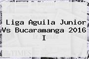 Liga Aguila <b>Junior</b> Vs Bucaramanga 2016 I