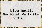 Liga Aguila <b>Nacional Vs Huila</b> 2016 II