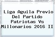 <b>Liga Aguila</b> Previo Del Partido Patriotas Vs Millonarios 2016 II