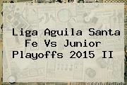 Liga Aguila <b>Santa Fe Vs Junior</b> Playoffs 2015 II