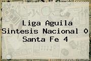 Liga Aguila Sintesis <b>Nacional</b> 0 Santa Fe 4