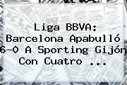 Liga BBVA: <b>Barcelona</b> Apabulló 6-0 A Sporting Gijón Con Cuatro <b>...</b>