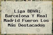 <b>Liga BBVA</b>: Barcelona Y Real Madrid Fueron Los Más Destacados