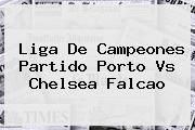 Liga De Campeones Partido Porto Vs <b>Chelsea</b> Falcao