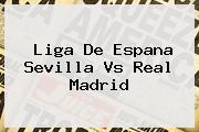 Liga De Espana <b>Sevilla Vs Real Madrid</b>