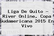 Liga De Quito ? River Online, <b>Copa Sudamericana 2015</b> En Vivo