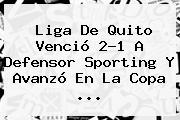 Liga De Quito Venció 2-1 A Defensor Sporting Y Avanzó En La <b>Copa</b> ...