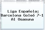 <b>Liga Española</b>: Barcelona Goleó 7-1 Al Osasuna