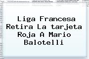 Liga Francesa Retira La <b>tarjeta Roja</b> A Mario Balotelli