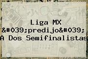 <b>Liga MX</b> 'predijo' A Dos Semifinalistas