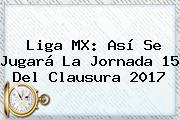 <b>Liga MX</b>: Así Se Jugará La <b>Jornada 15</b> Del Clausura <b>2017</b>