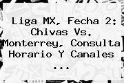 Liga MX, Fecha 2: <b>Chivas Vs</b>. <b>Monterrey</b>, Consulta Horario Y Canales ...